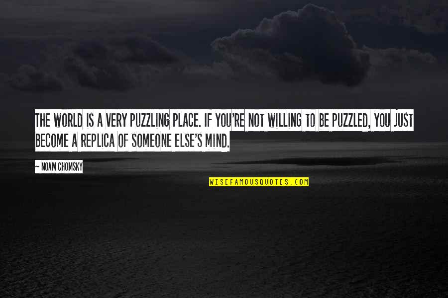 Mind Is Willing Quotes By Noam Chomsky: The world is a very puzzling place. If Mind Is Willing Quotes By Noam Chomsky: The world is a very puzzling place. If