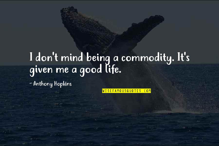 Mind It Quotes By Anthony Hopkins: I don't mind being a commodity. It's given