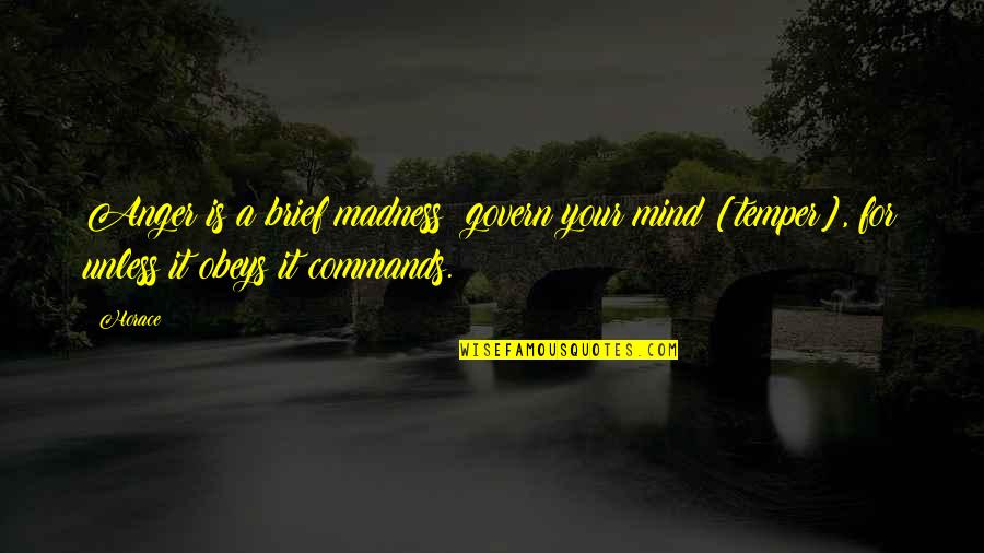 Mind It Quotes By Horace: Anger is a brief madness: govern your mind