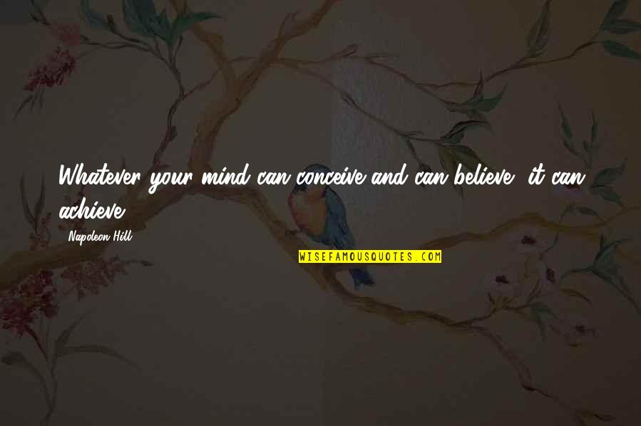 Mind It Quotes By Napoleon Hill: Whatever your mind can conceive and can believe,