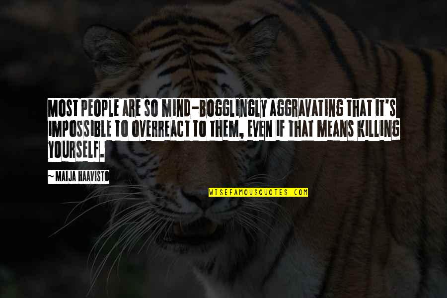 Mind Killing Quotes By Maija Haavisto: Most people are so mind-bogglingly aggravating that it's