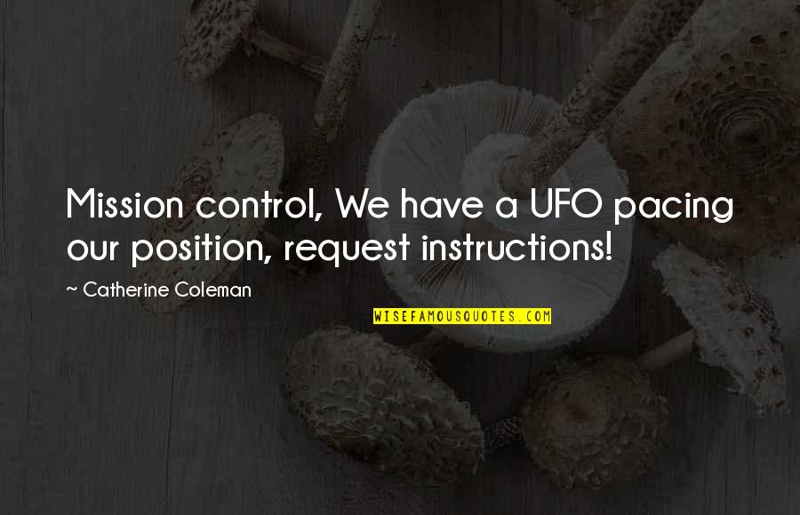 Mind Like A Sieve Quotes By Catherine Coleman: Mission control, We have a UFO pacing our Mind Like A Sieve Quotes By Catherine Coleman: Mission control, We have a UFO pacing our