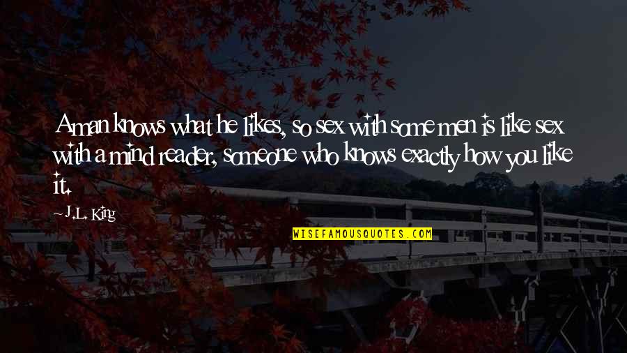 Mind Like Quotes By J.L. King: A man knows what he likes, so sex Mind Like Quotes By J.L. King: A man knows what he likes, so sex