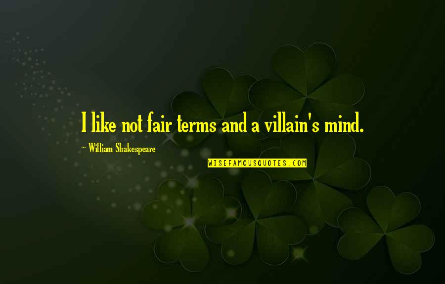 Mind Like Quotes By William Shakespeare: I like not fair terms and a villain's