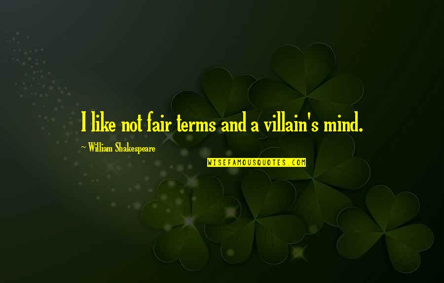 Mind Like Quotes By William Shakespeare: I like not fair terms and a villain's Mind Like Quotes By William Shakespeare: I like not fair terms and a villain's