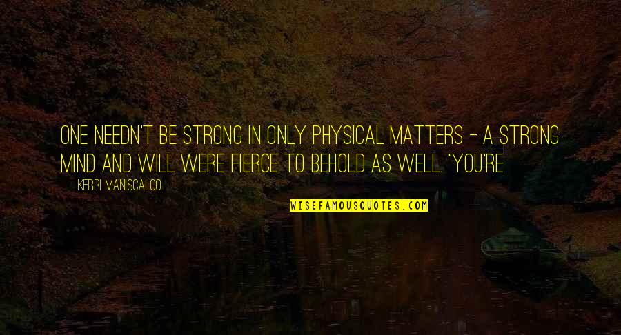 Mind Matters Quotes By Kerri Maniscalco: One needn't be strong in only physical matters