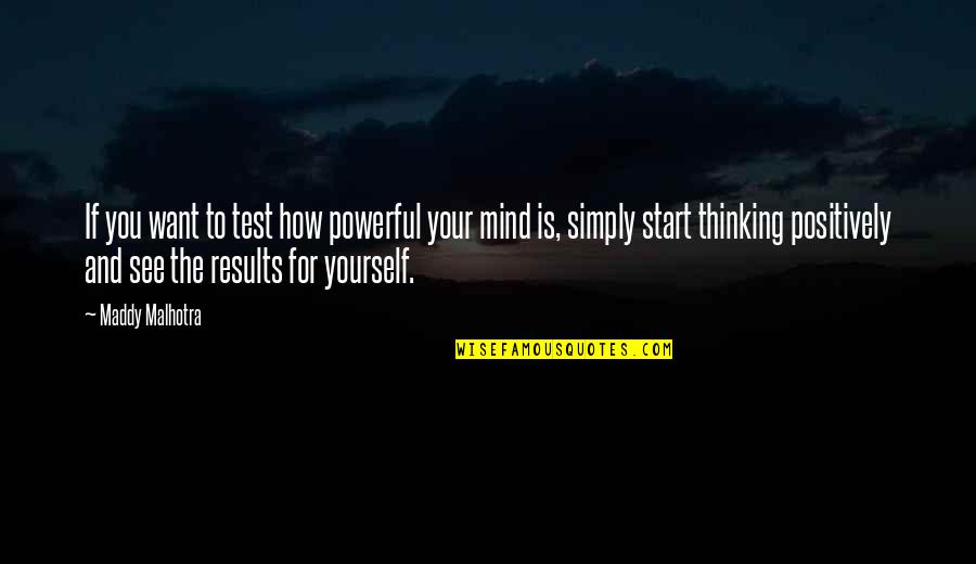 Mind Matters Quotes By Maddy Malhotra: If you want to test how powerful your
