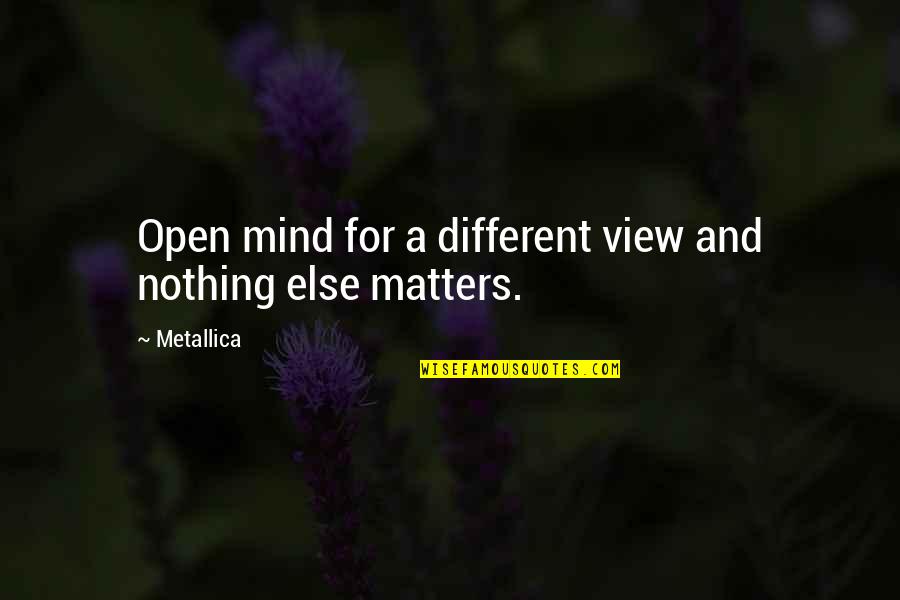Mind Matters Quotes By Metallica: Open mind for a different view and nothing