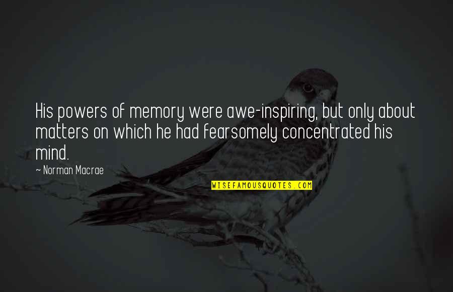 Mind Matters Quotes By Norman Macrae: His powers of memory were awe-inspiring, but only