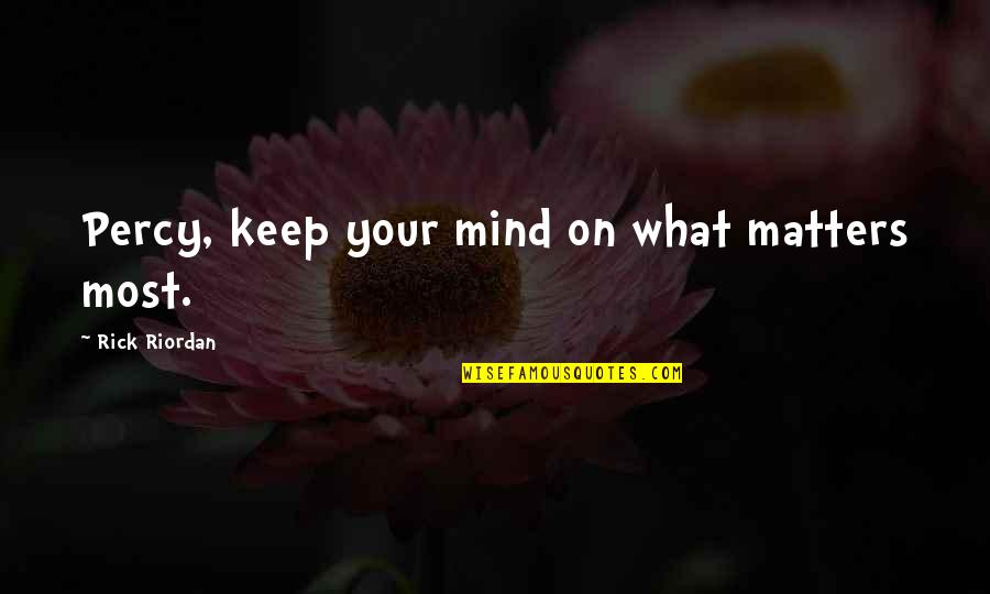 Mind Matters Quotes By Rick Riordan: Percy, keep your mind on what matters most.