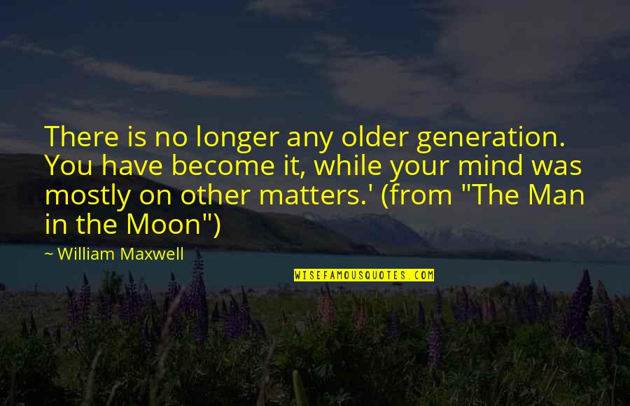 Mind Matters Quotes By William Maxwell: There is no longer any older generation. You