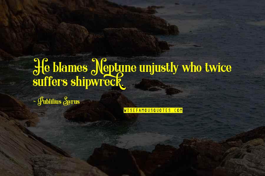 Mind Messing Quotes By Publilius Syrus: He blames Neptune unjustly who twice suffers shipwreck.