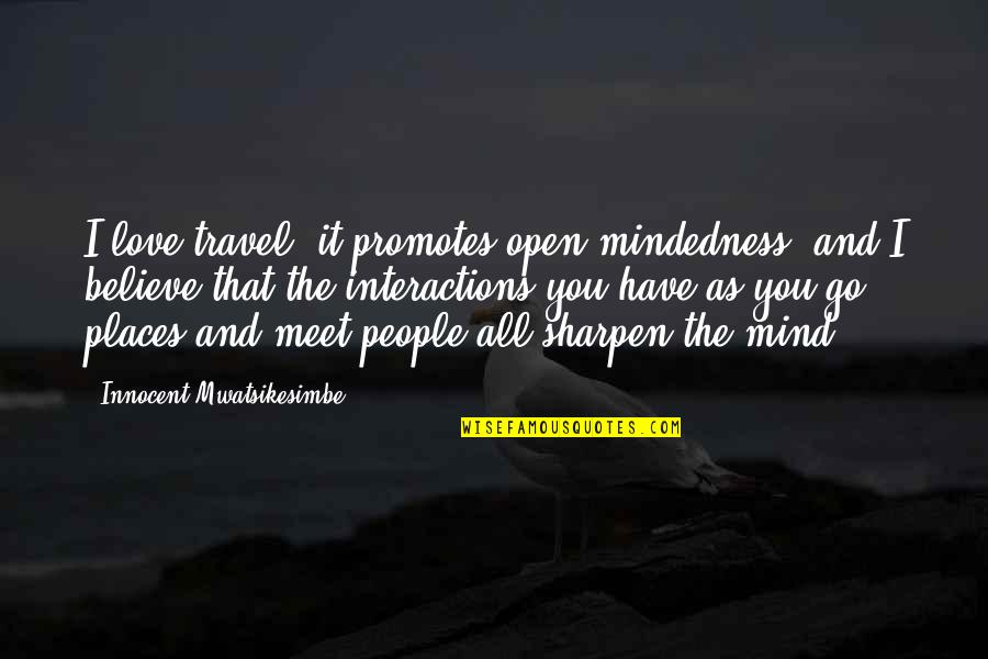 Mind Mindedness Quotes By Innocent Mwatsikesimbe: I love travel, it promotes open-mindedness, and I