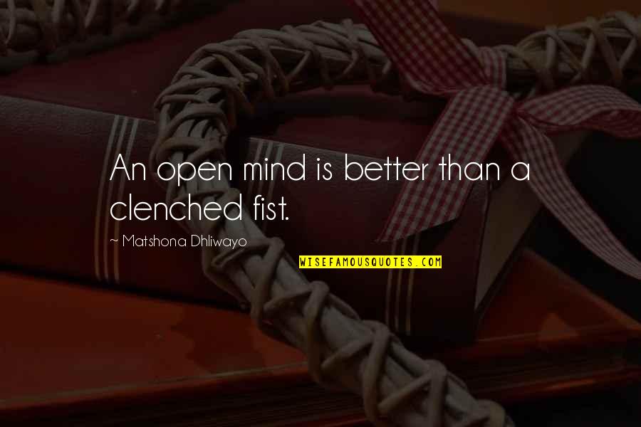 Mind Mindedness Quotes By Matshona Dhliwayo: An open mind is better than a clenched