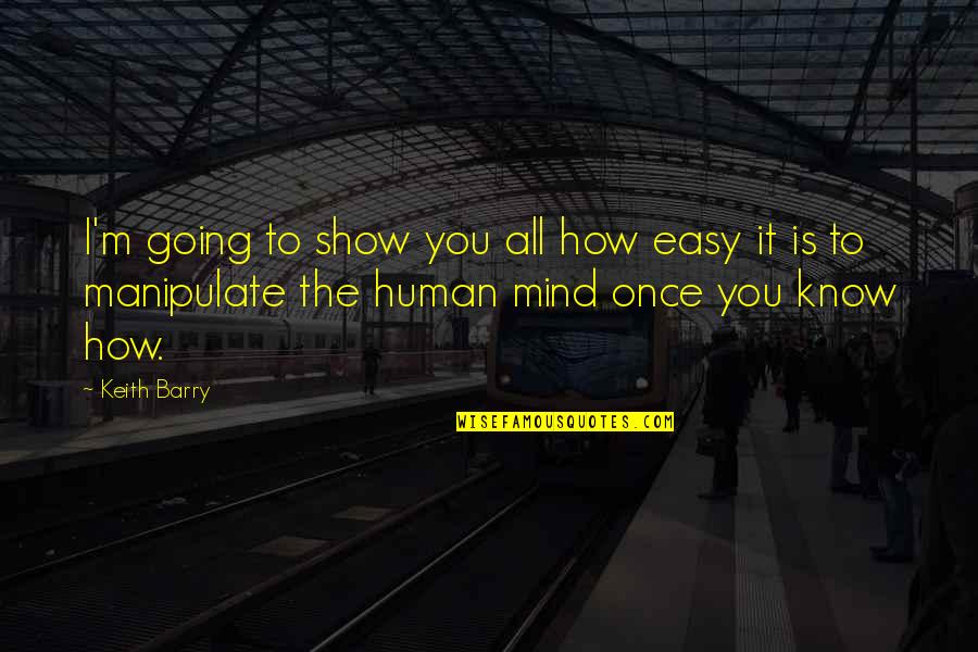 Mind Motivation Quotes By Keith Barry: I'm going to show you all how easy Mind Motivation Quotes By Keith Barry: I'm going to show you all how easy