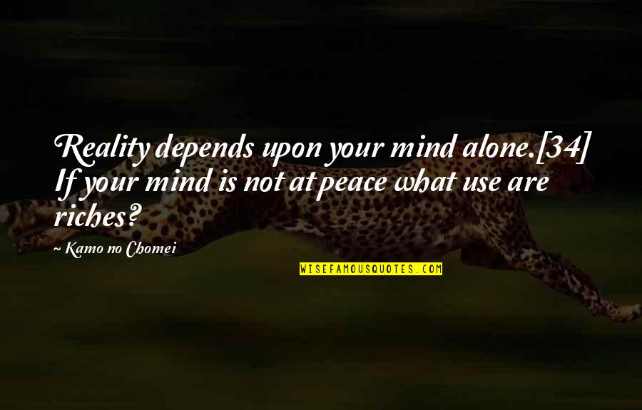 Mind Not At Peace Quotes By Kamo No Chomei: Reality depends upon your mind alone.[34] If your