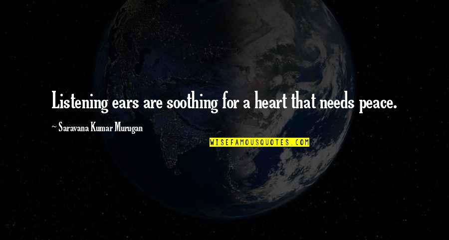 Mind Not At Peace Quotes By Saravana Kumar Murugan: Listening ears are soothing for a heart that Mind Not At Peace Quotes By Saravana Kumar Murugan: Listening ears are soothing for a heart that