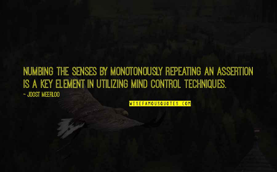 Mind Numbing Quotes By Joost Meerloo: Numbing the senses by monotonously repeating an assertion