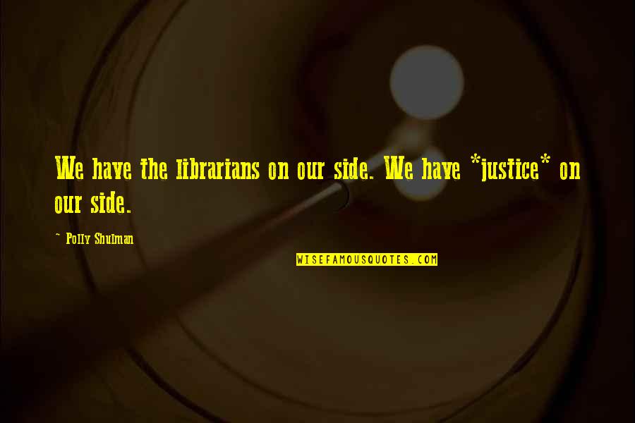 Mind Numbing Quotes By Polly Shulman: We have the librarians on our side. We
