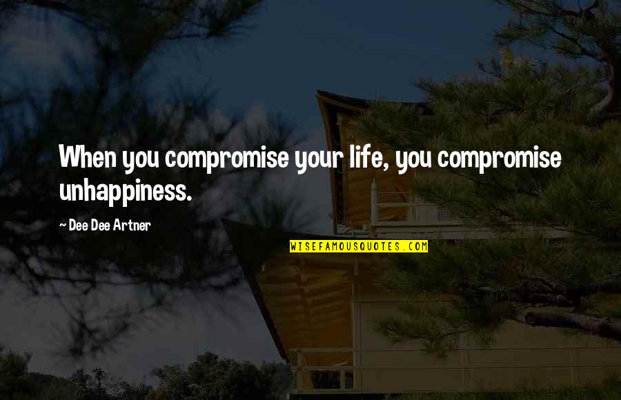 Mind Of A Millionaire Quotes By Dee Dee Artner: When you compromise your life, you compromise unhappiness.