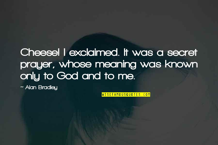 Mind Of A Virtuous Woman Quotes By Alan Bradley: Cheese! I exclaimed. It was a secret prayer,