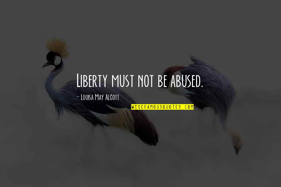 Mind Of A Virtuous Woman Quotes By Louisa May Alcott: Liberty must not be abused.