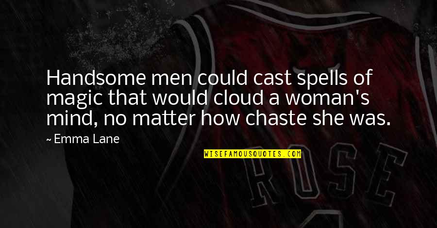 Mind Of Matter Quotes By Emma Lane: Handsome men could cast spells of magic that Mind Of Matter Quotes By Emma Lane: Handsome men could cast spells of magic that