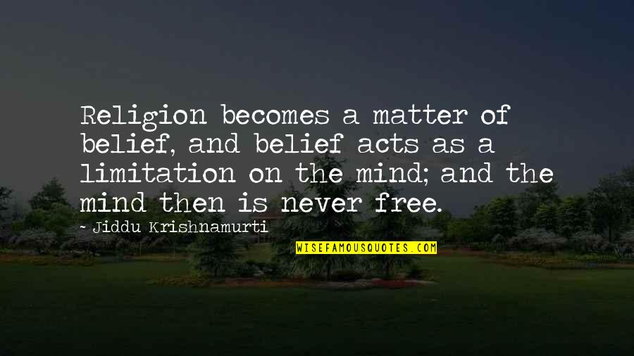 Mind Of Matter Quotes By Jiddu Krishnamurti: Religion becomes a matter of belief, and belief Mind Of Matter Quotes By Jiddu Krishnamurti: Religion becomes a matter of belief, and belief