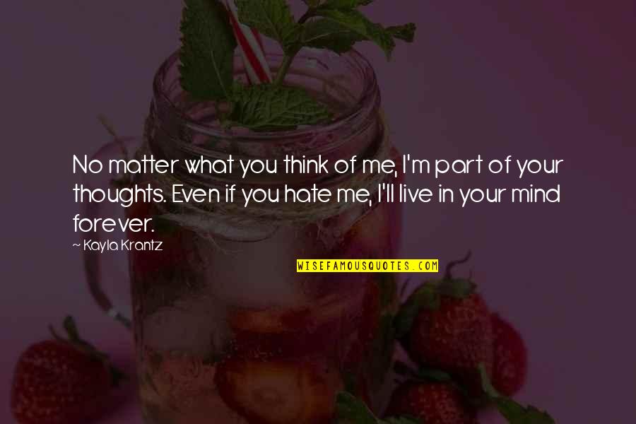 Mind Of Matter Quotes By Kayla Krantz: No matter what you think of me, I'm Mind Of Matter Quotes By Kayla Krantz: No matter what you think of me, I'm