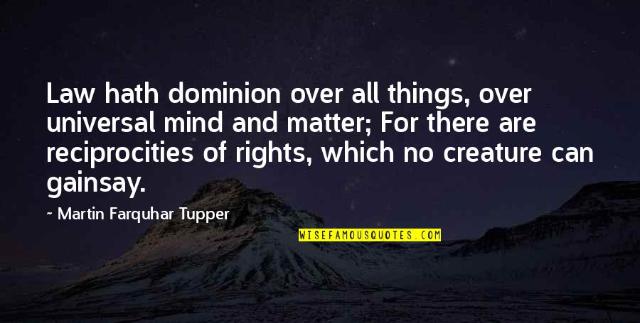 Mind Of Matter Quotes By Martin Farquhar Tupper: Law hath dominion over all things, over universal Mind Of Matter Quotes By Martin Farquhar Tupper: Law hath dominion over all things, over universal