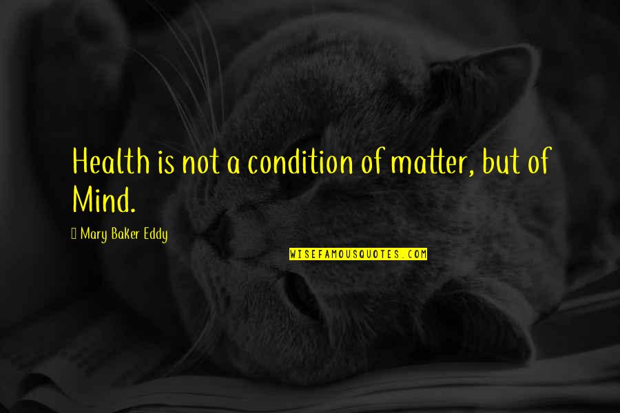 Mind Of Matter Quotes By Mary Baker Eddy: Health is not a condition of matter, but Mind Of Matter Quotes By Mary Baker Eddy: Health is not a condition of matter, but