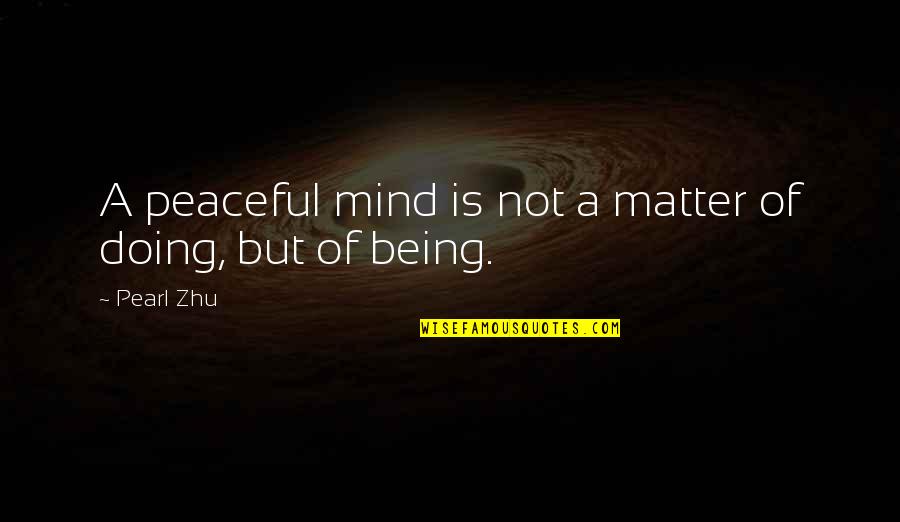 Mind Of Matter Quotes By Pearl Zhu: A peaceful mind is not a matter of