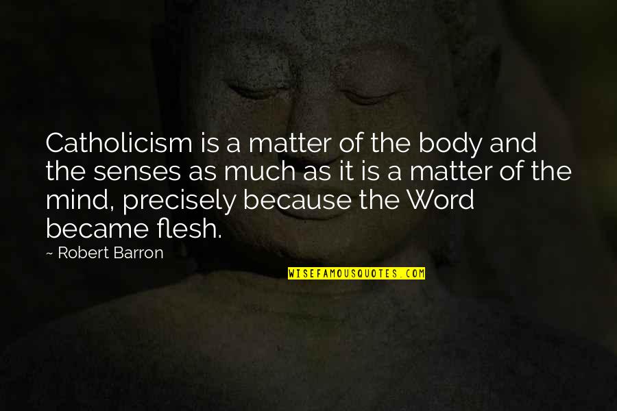 Mind Of Matter Quotes By Robert Barron: Catholicism is a matter of the body and Mind Of Matter Quotes By Robert Barron: Catholicism is a matter of the body and