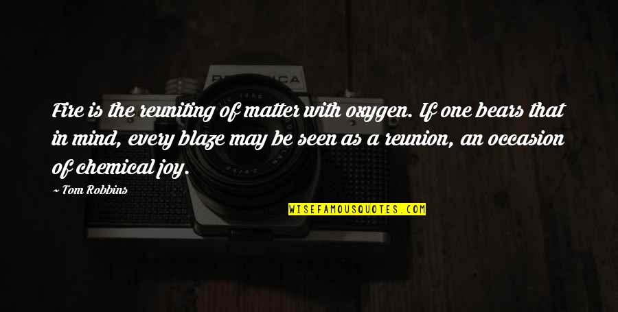 Mind Of Matter Quotes By Tom Robbins: Fire is the reuniting of matter with oxygen. Mind Of Matter Quotes By Tom Robbins: Fire is the reuniting of matter with oxygen.