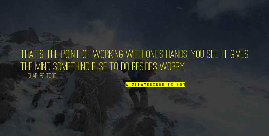 Mind Of Quotes By Charles Todd: That's the point of working with one's hands,
