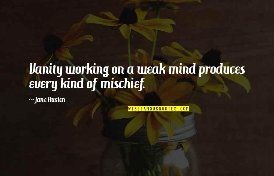 Mind Of Quotes By Jane Austen: Vanity working on a weak mind produces every