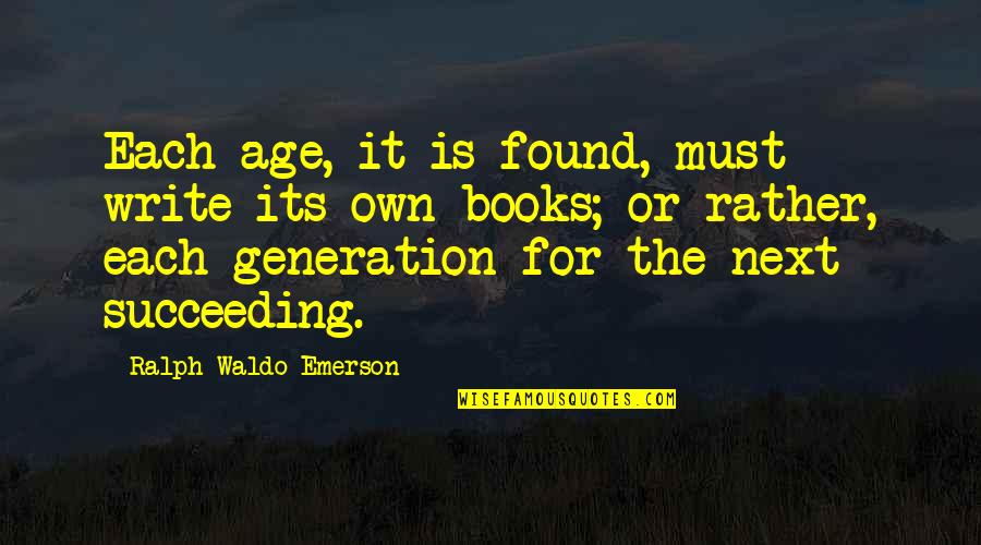 Mind Of Stoner Quotes By Ralph Waldo Emerson: Each age, it is found, must write its Mind Of Stoner Quotes By Ralph Waldo Emerson: Each age, it is found, must write its