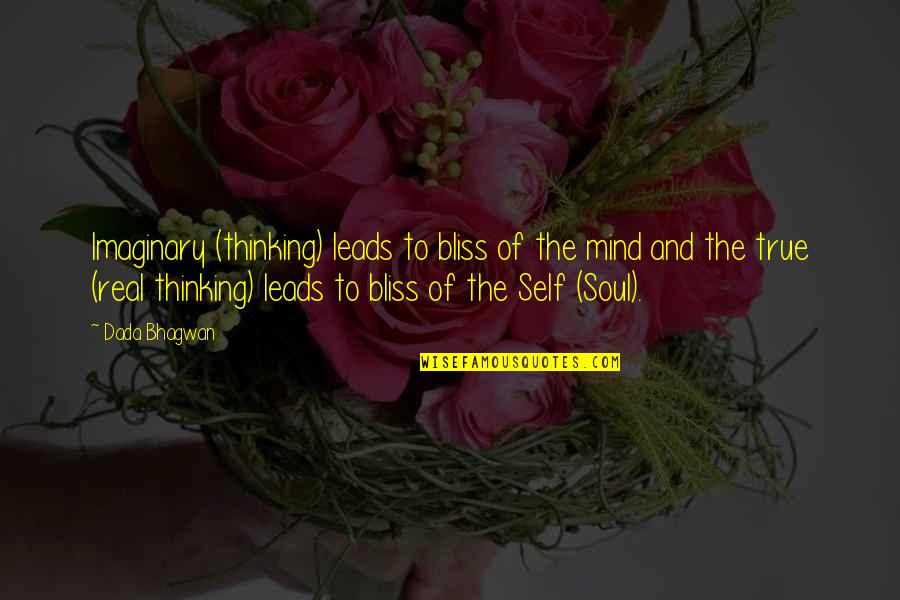 Mind Of The Soul Quotes By Dada Bhagwan: Imaginary (thinking) leads to bliss of the mind