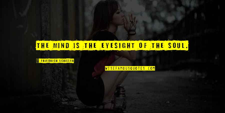 Mind Of The Soul Quotes By Friedrich Schiller: The mind is the eyesight of the soul.