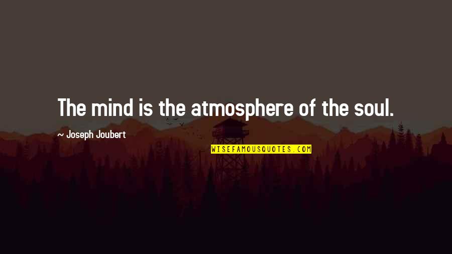 Mind Of The Soul Quotes By Joseph Joubert: The mind is the atmosphere of the soul.