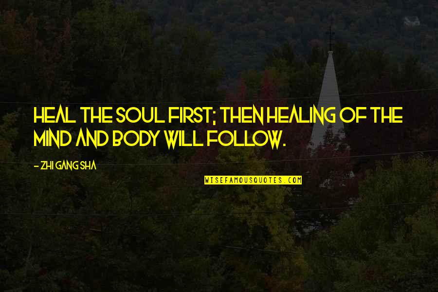 Mind Of The Soul Quotes By Zhi Gang Sha: Heal the soul first; then healing of the