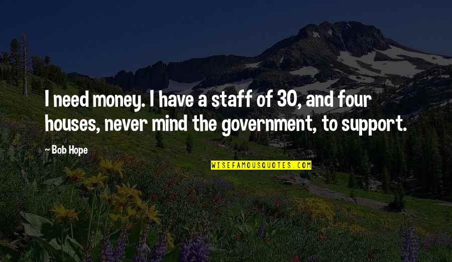 Mind On The Money Quotes By Bob Hope: I need money. I have a staff of