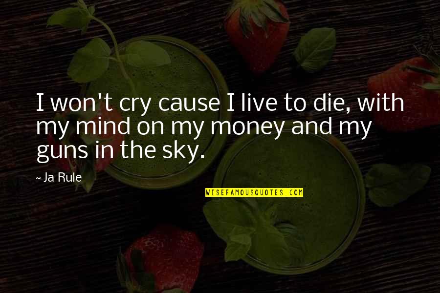 Mind On The Money Quotes By Ja Rule: I won't cry cause I live to die,