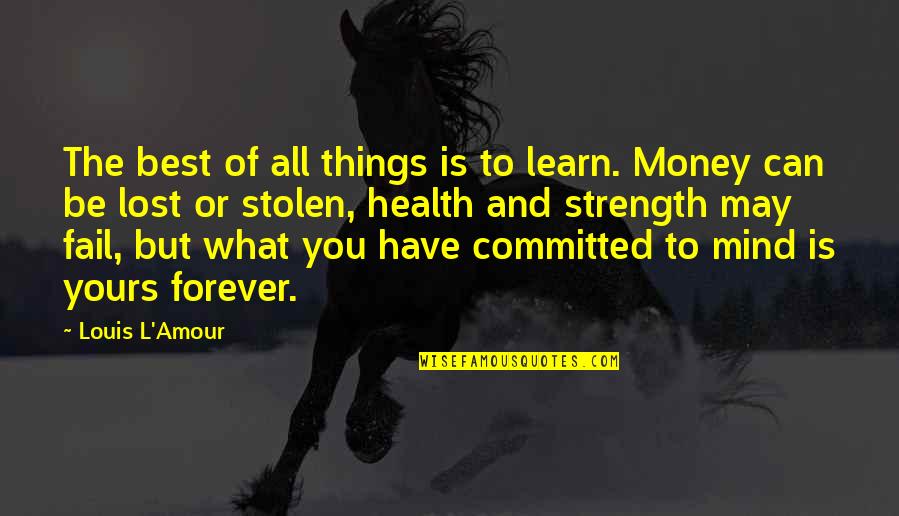 Mind On The Money Quotes By Louis L'Amour: The best of all things is to learn.