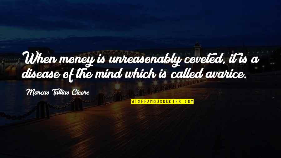 Mind On The Money Quotes By Marcus Tullius Cicero: When money is unreasonably coveted, it is a