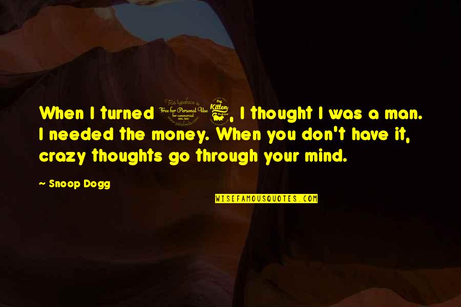 Mind On The Money Quotes By Snoop Dogg: When I turned 16, I thought I was