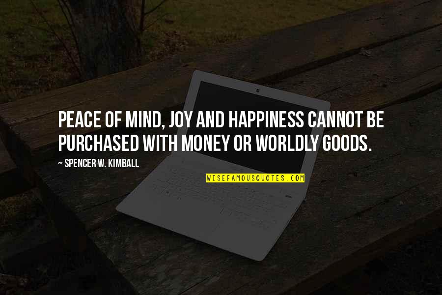 Mind On The Money Quotes By Spencer W. Kimball: Peace of mind, joy and happiness cannot be