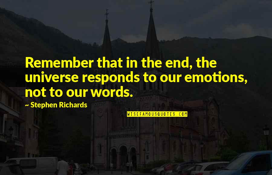 Mind On The Money Quotes By Stephen Richards: Remember that in the end, the universe responds