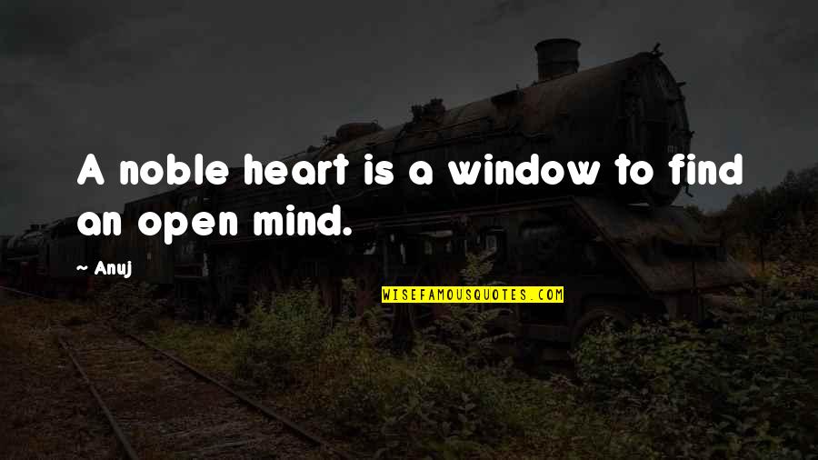 Mind Open Quotes By Anuj: A noble heart is a window to find