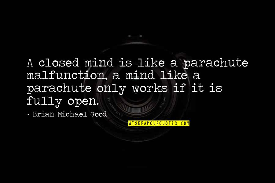 Mind Open Quotes By Brian Michael Good: A closed mind is like a parachute malfunction,